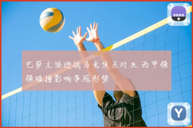 巴萨主场迎战马竞焦点对决 西甲强强碰撞影响争冠形势